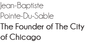 Jean-Baptiste Pointe-Du-Sable The Founder of The City of Chicago