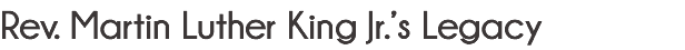 Rev. Martin Luther King Jr.’s Legacy
