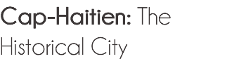 Cap-Haitien: The Historical City