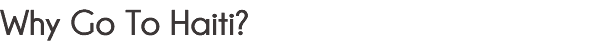 Why Go To Haiti?